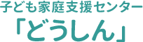 子ども家庭支援センター「どうしん」